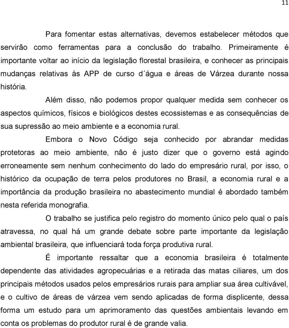 Além disso, não podemos propor qualquer medida sem conhecer os aspectos químicos, físicos e biológicos destes ecossistemas e as consequências de sua supressão ao meio ambiente e a economia rural.