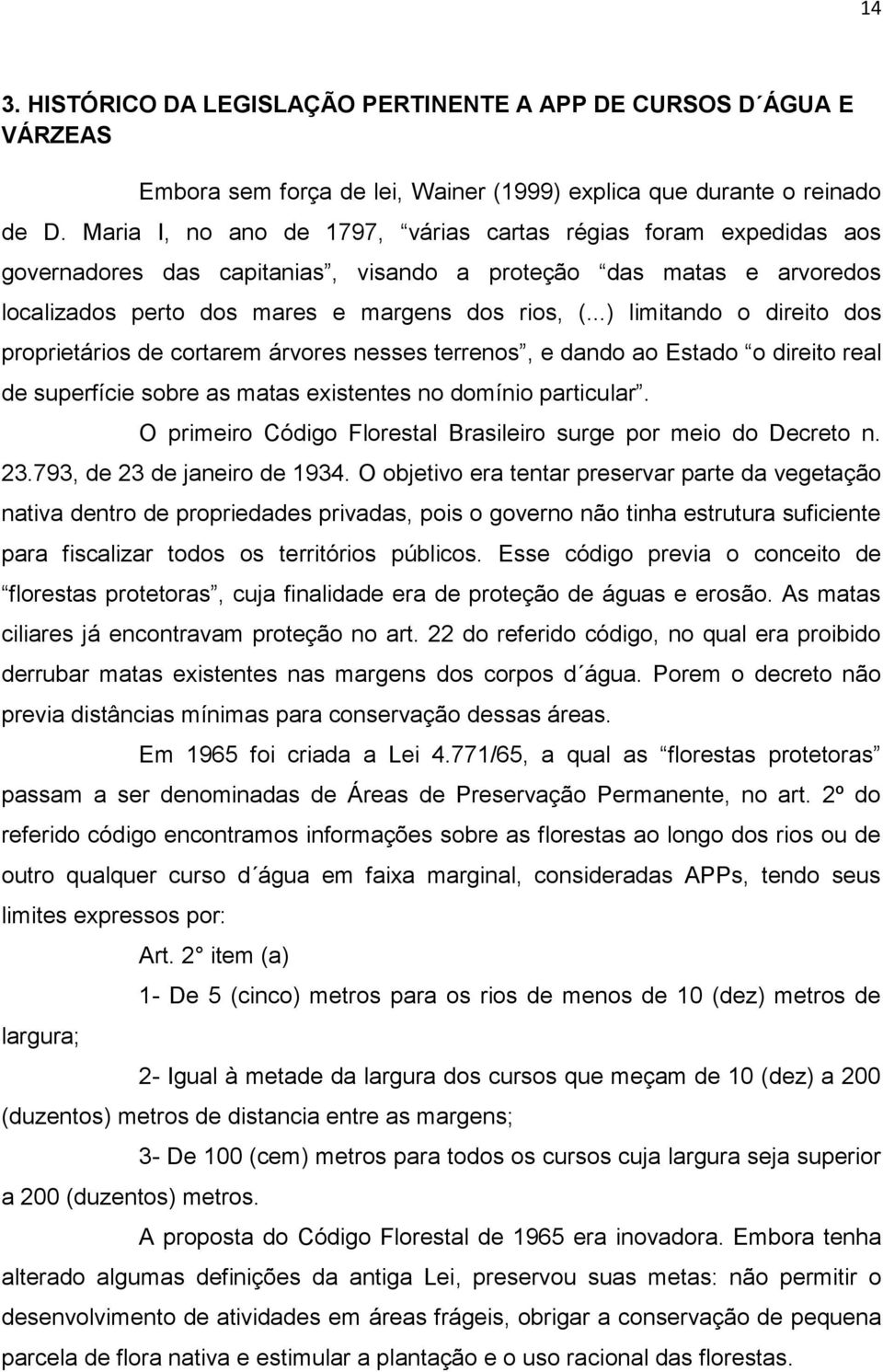 ..) limitando o direito dos proprietários de cortarem árvores nesses terrenos, e dando ao Estado o direito real de superfície sobre as matas existentes no domínio particular.