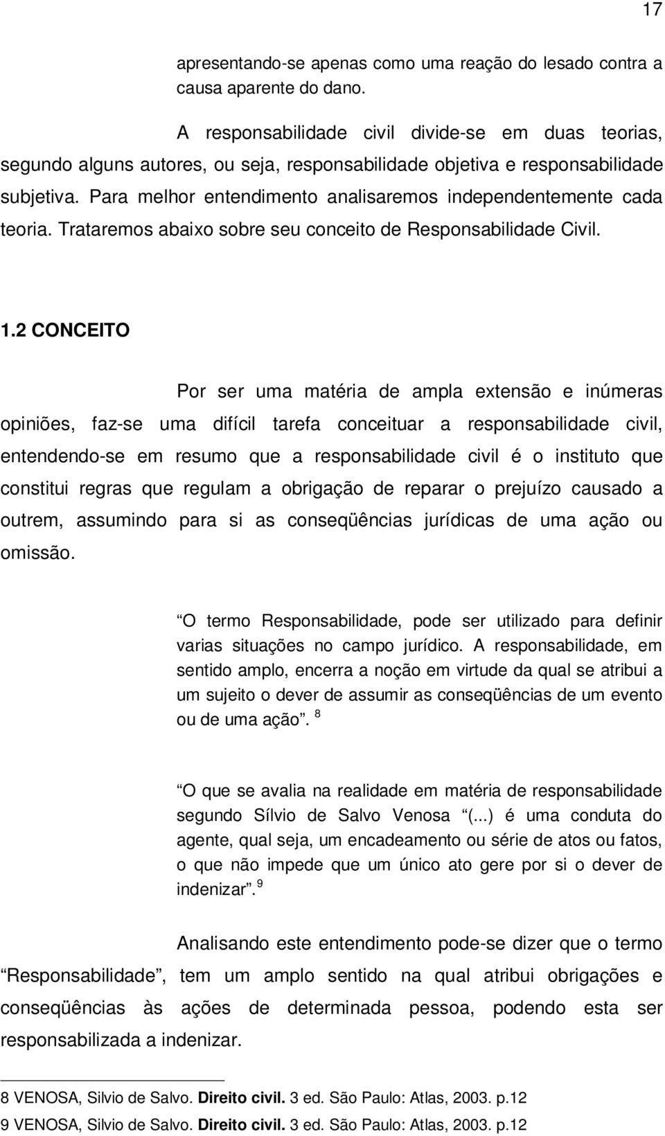 Para melhor entendimento analisaremos independentemente cada teoria. Trataremos abaixo sobre seu conceito de Responsabilidade Civil. 1.