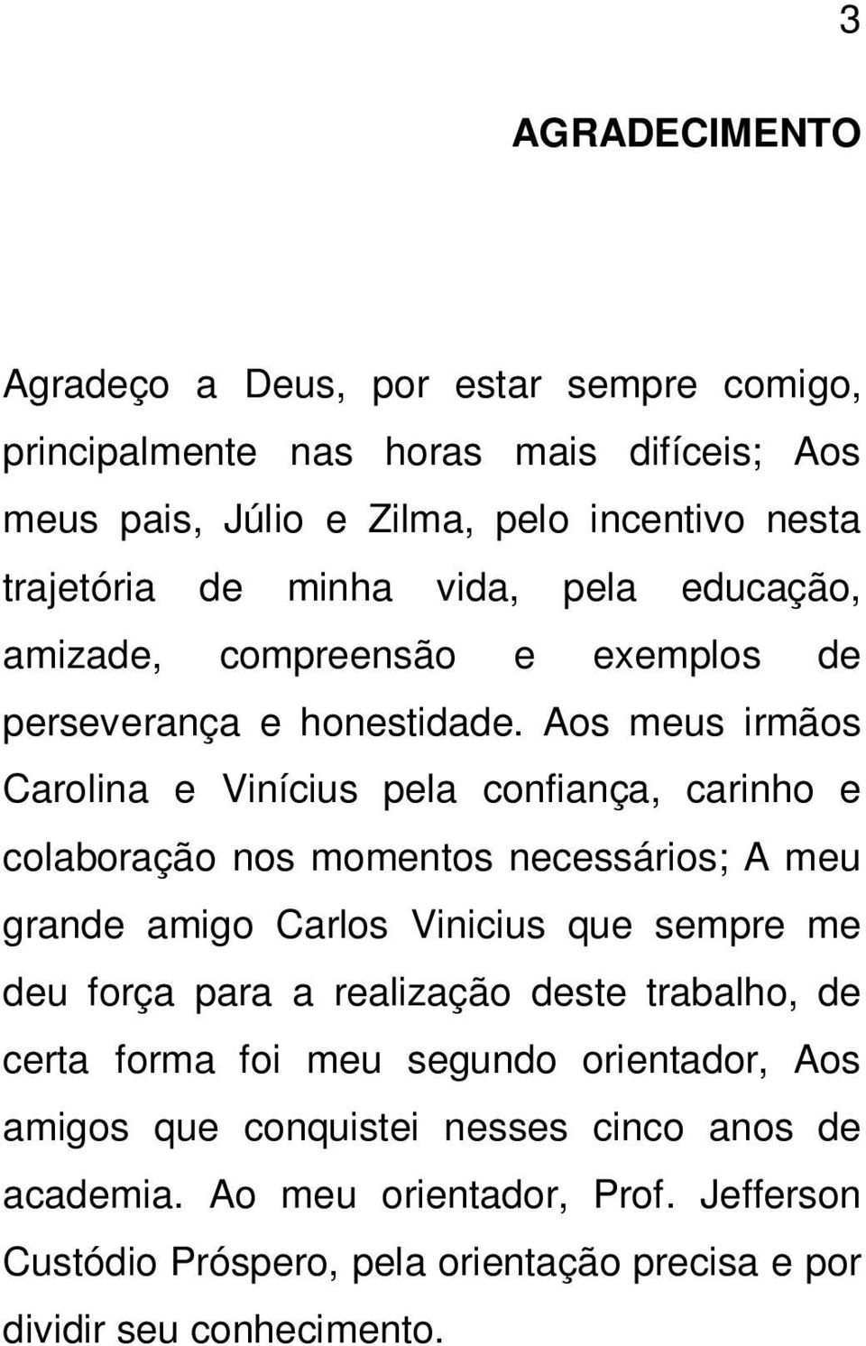 Aos meus irmãos Carolina e Vinícius pela confiança, carinho e colaboração nos momentos necessários; A meu grande amigo Carlos Vinicius que sempre me deu força para