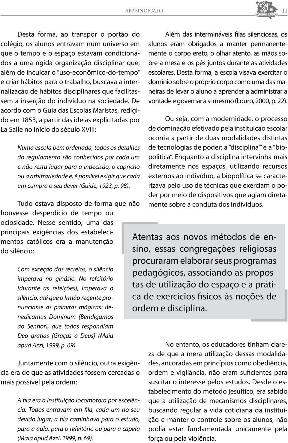 De acordo com o Guia das Escolas Maristas, redigido em 1853, a partir das ideias explicitadas por La Salle no início do século XVIII: Numa escola bem ordenada, todos os detalhes do regulamento são