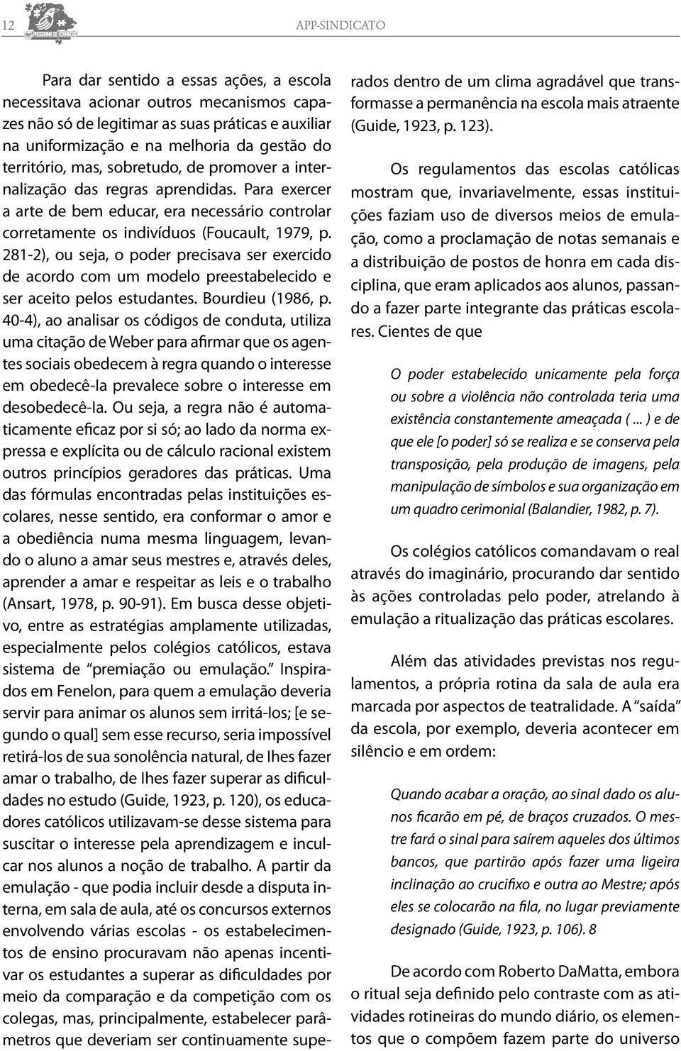 281-2), ou seja, o poder precisava ser exercido de acordo com um modelo preestabelecido e ser aceito pelos estudantes. Bourdieu (1986, p.