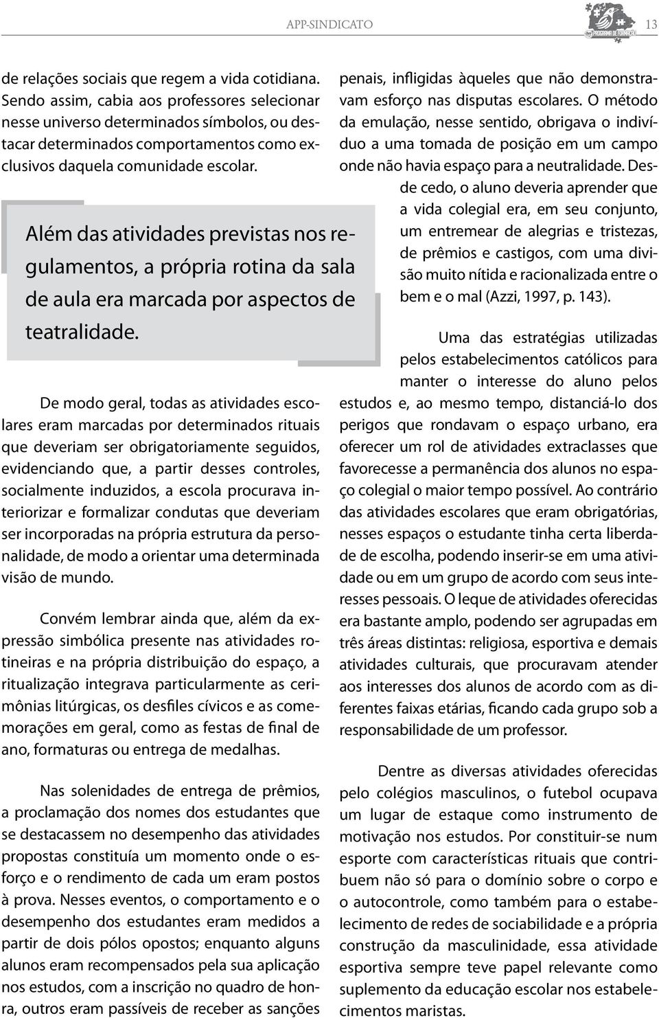 Além das atividades previstas nos regulamentos, a própria rotina da sala de aula era marcada por aspectos de teatralidade.