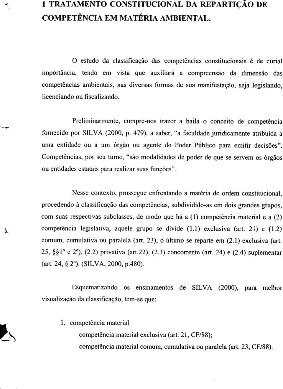 manifestação, seja legislando, licenciando ou fiscalizando. Preliminarmente, cumpre-nos trazer a baila o conceito de competência fornecido por SILVA (2000, p.