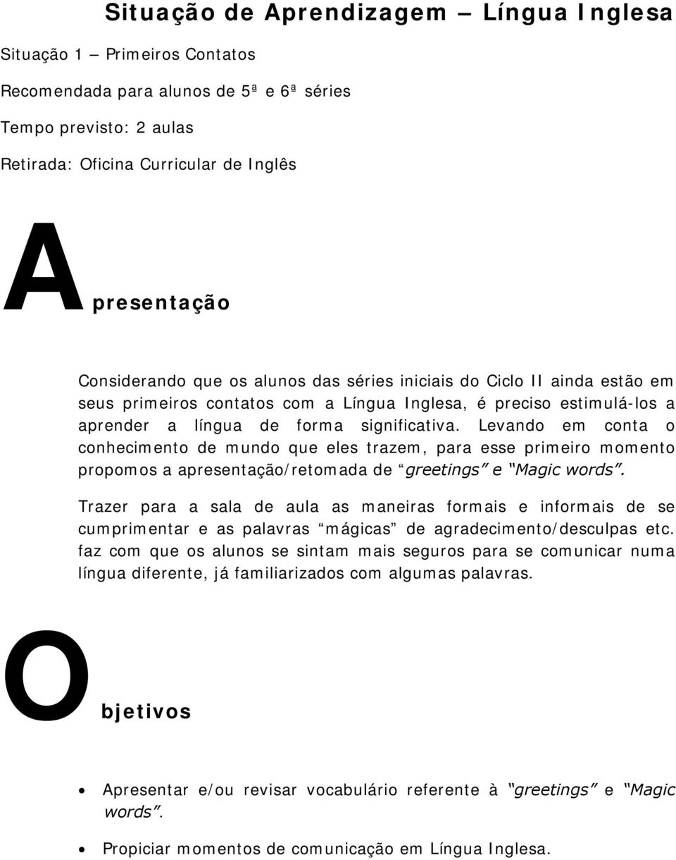 Levando em conta o conhecimento de mundo que eles trazem, para esse primeiro momento propomos a apresentação/retomada de greetings e Magic words.