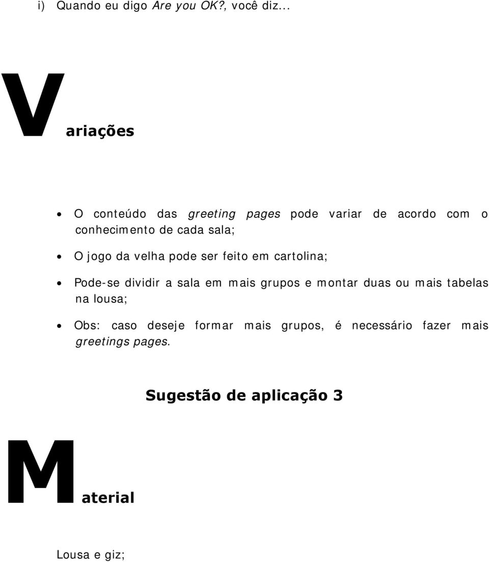 sala; O jogo da velha pode ser feito em cartolina; Pode-se dividir a sala em mais grupos e