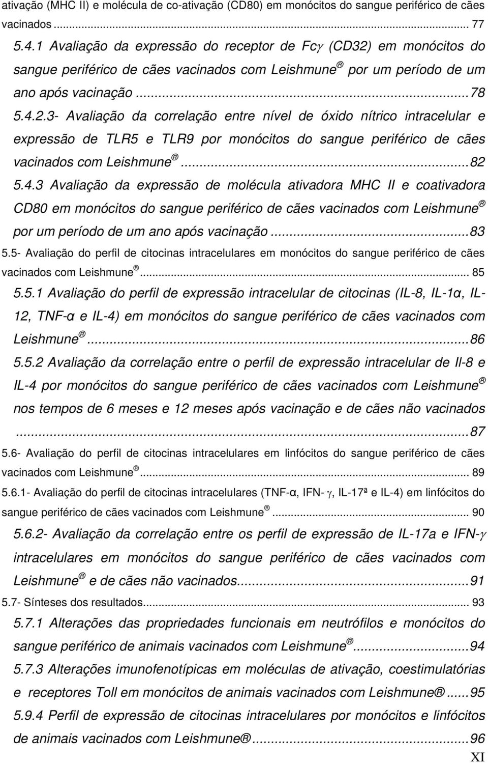 em monócitos do sangue periférico de cães vacinados com Leishmune por um período de um ano após vacinação... 78 5.4.2.