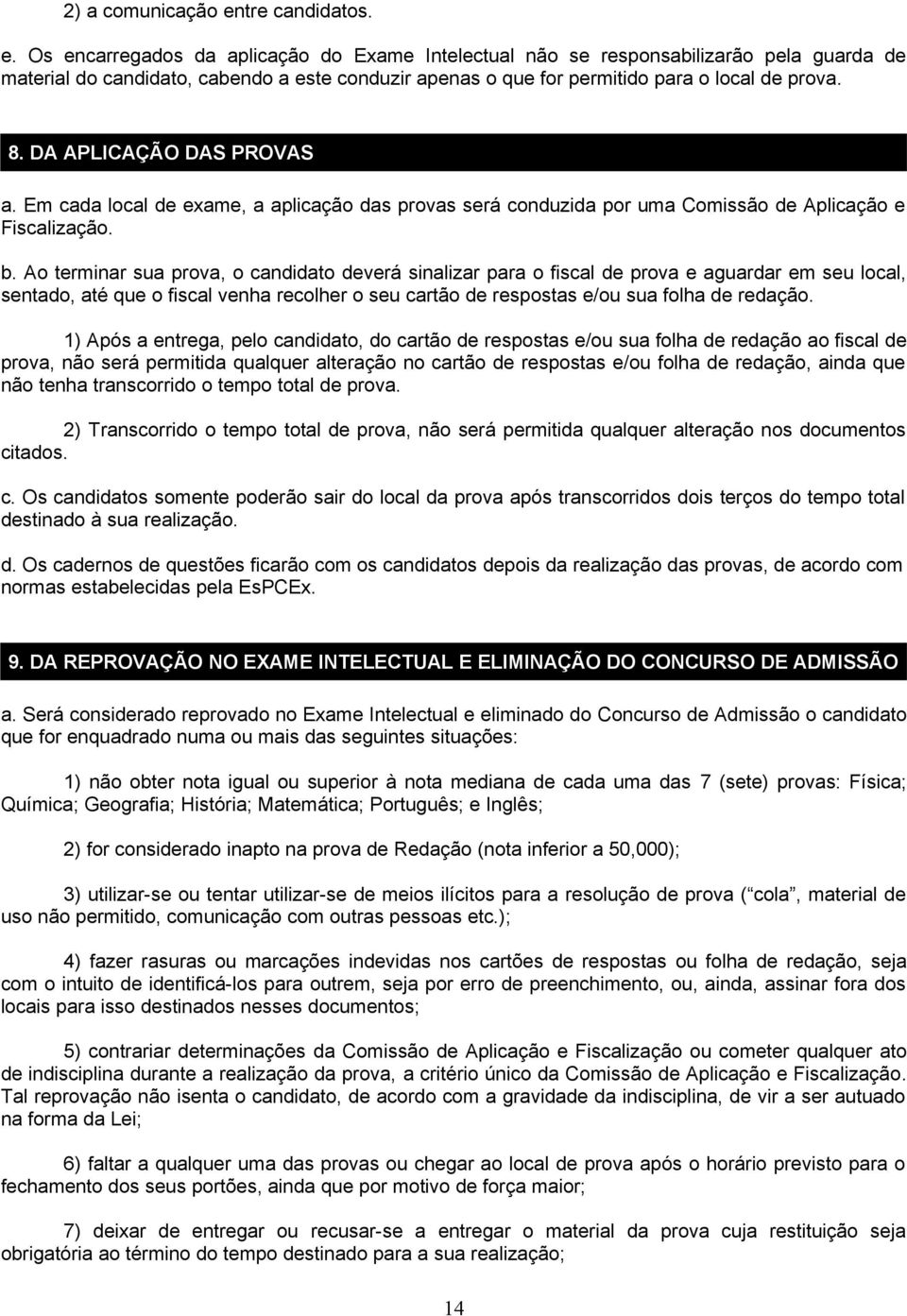 Os encarregados da aplicação do Exame Intelectual não se responsabilizarão pela guarda de material do candidato, cabendo a este conduzir apenas o que for permitido para o local de prova. 8.