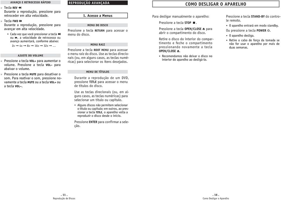 Pressione a tecla VOL para abaixar o volume. Pressione a tecla MUTE para desativar o som. Para reativar o som, pressione novamente a tecla MUTE ou a tecla VOL+ ou a tecla VOL. REPRODUÇÃO AVANÇADA 1.