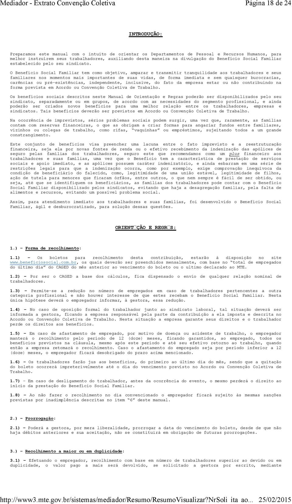 O Benefício Social Familiar tem como objetivo, amparar e transmitir tranquilidade aos trabalhadores e seus familiares nos momentos mais importantes de suas vidas, de forma imediata e sem quaisquer