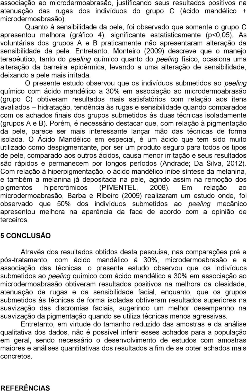 As voluntárias dos grupos A e B praticamente não apresentaram alteração da sensibilidade da pele.