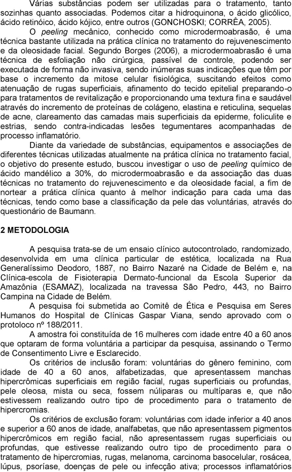 O peeling mecânico, conhecido como microdermoabrasão, é uma técnica bastante utilizada na prática clínica no tratamento do rejuvenescimento e da oleosidade facial.