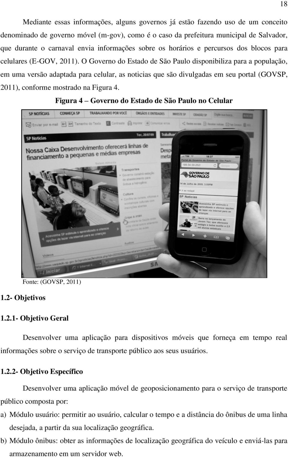 O Governo do Estado de São Paulo disponibiliza para a população, em uma versão adaptada para celular, as noticias que são divulgadas em seu portal (GOVSP, 2011), conforme mostrado na Figura 4.