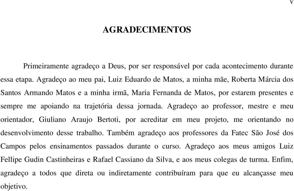 dessa jornada. Agradeço ao professor, mestre e meu orientador, Giuliano Araujo Bertoti, por acreditar em meu projeto, me orientando no desenvolvimento desse trabalho.