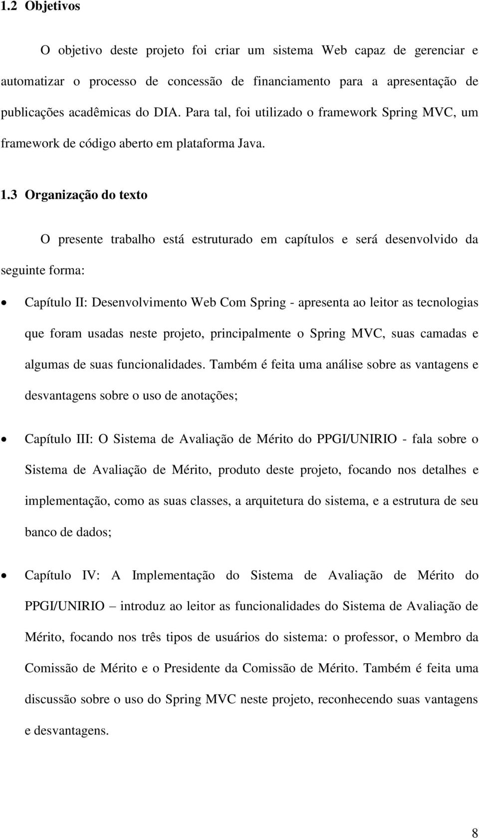 3 Organização do texto O presente trabalho está estruturado em capítulos e será desenvolvido da seguinte forma: Capítulo II: Desenvolvimento Web Com Spring - apresenta ao leitor as tecnologias que