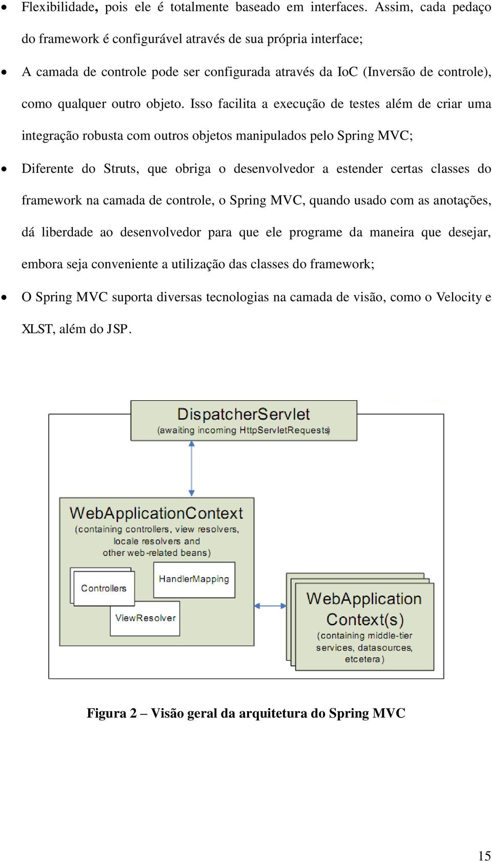 Isso facilita a execução de testes além de criar uma integração robusta com outros objetos manipulados pelo Spring MVC; Diferente do Struts, que obriga o desenvolvedor a estender certas classes do