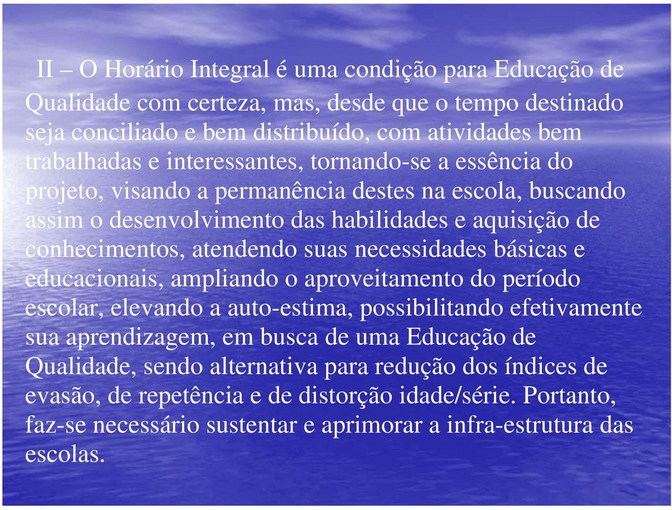 suas necessidades básicas e educacionais, ampliando o aproveitamento do período escolar, elevando a auto-estima, possibilitando efetivamente sua aprendizagem, em busca de uma