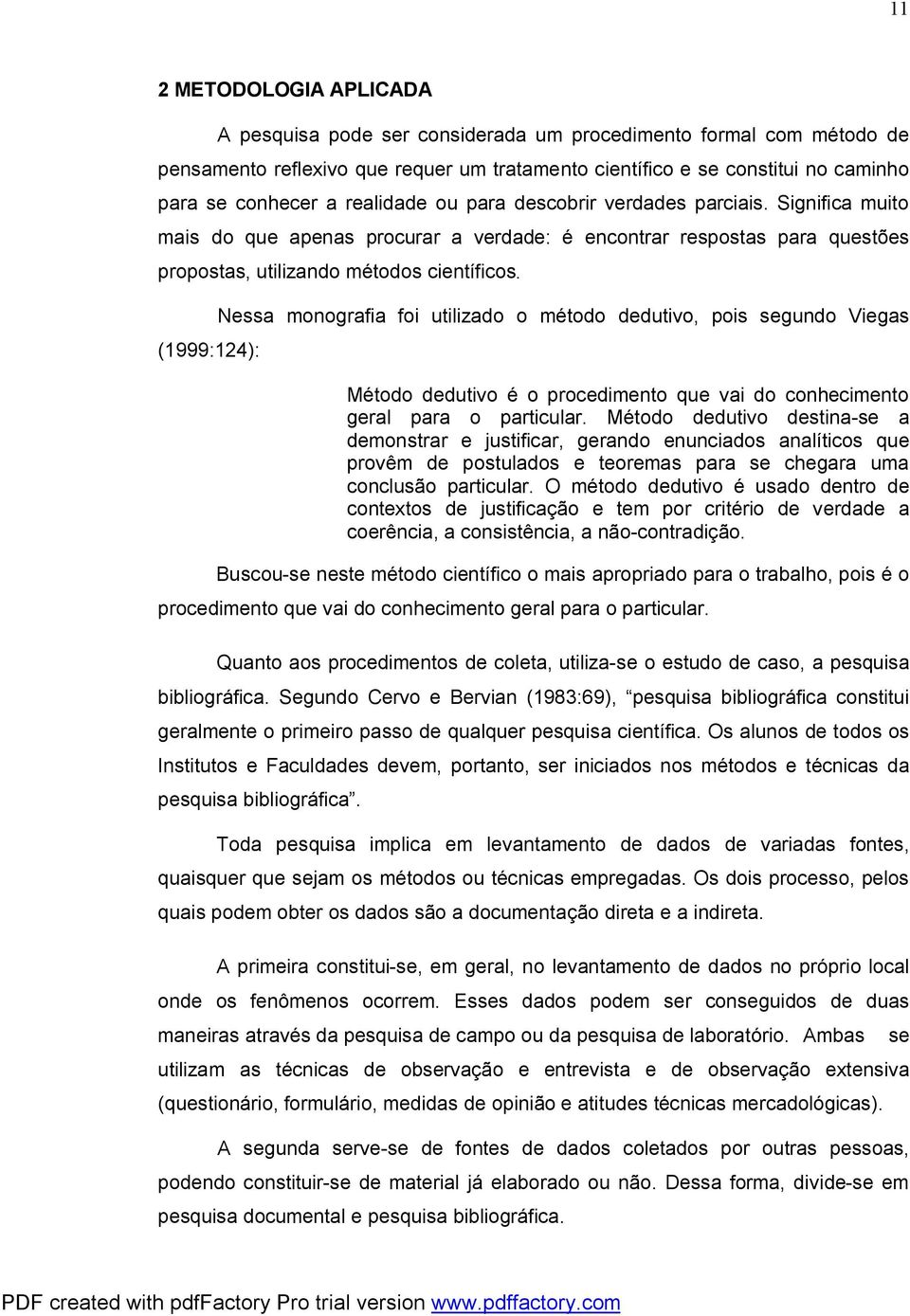 (1999:124): Nessa monografia foi utilizado o método dedutivo, pois segundo Viegas Método dedutivo é o procedimento que vai do conhecimento geral para o particular.