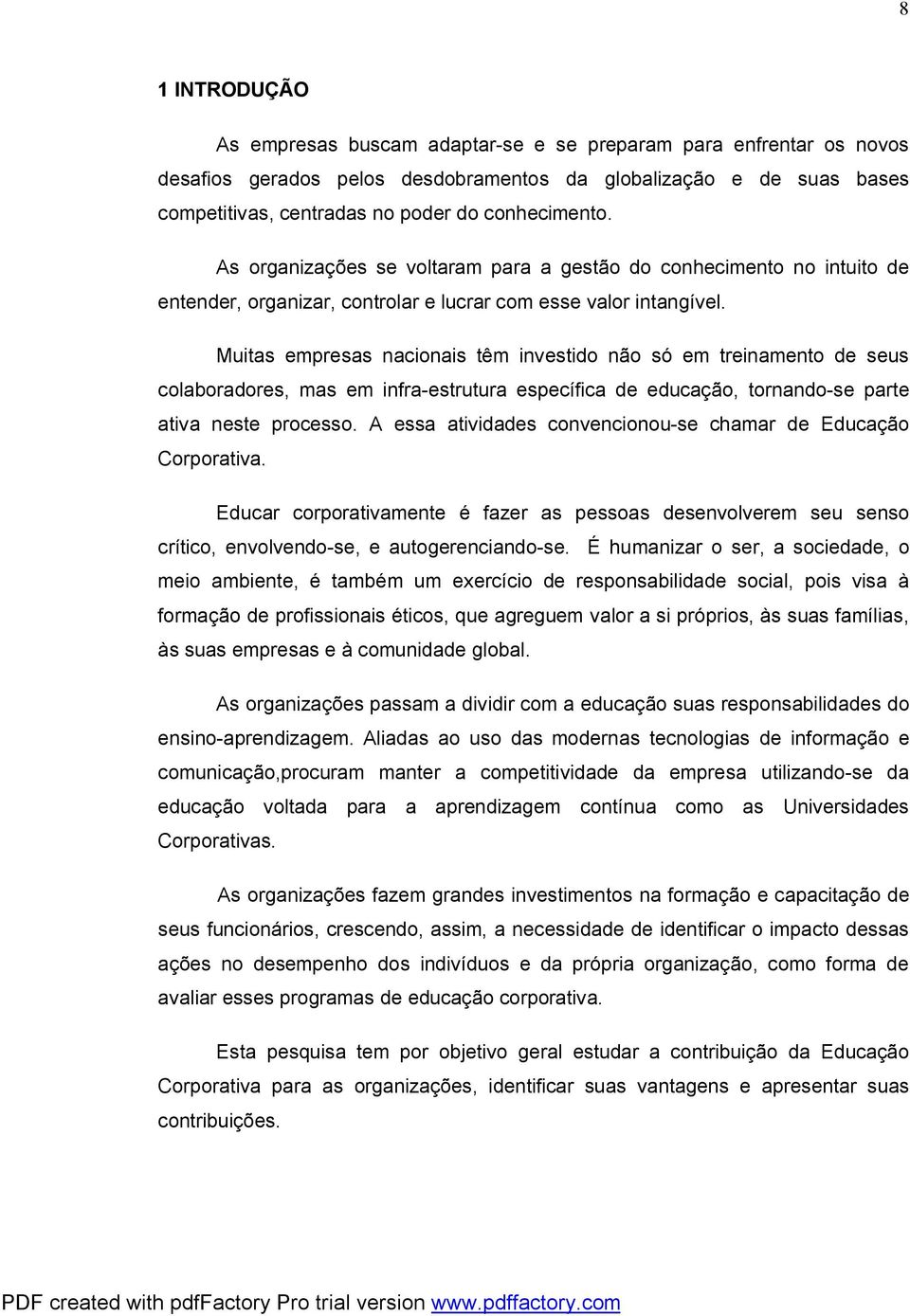 Muitas empresas nacionais têm investido não só em treinamento de seus colaboradores, mas em infra-estrutura específica de educação, tornando-se parte ativa neste processo.