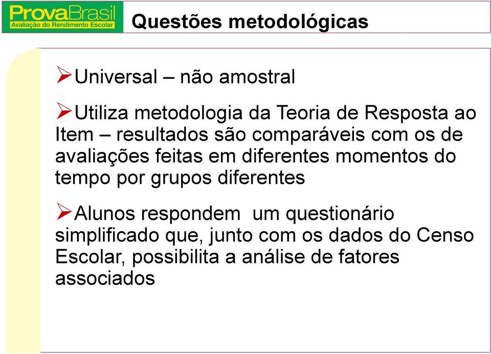 diferentes momentos do tempo por grupos diferentes Alunos respondem um questionário