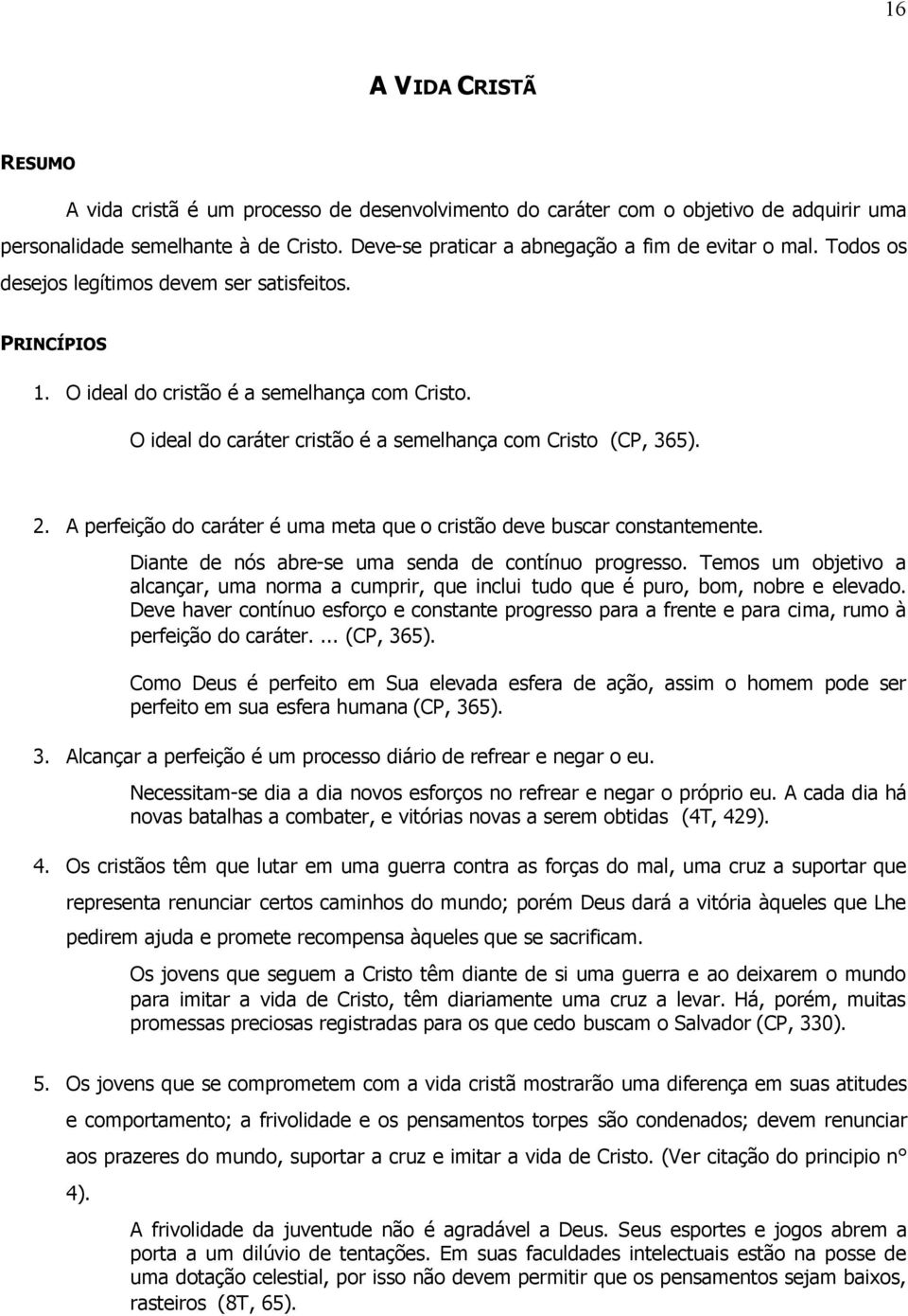 O ideal do caráter cristão é a semelhança com Cristo (CP, 365). 2. A perfeição do caráter é uma meta que o cristão deve buscar constantemente. Diante de nós abre-se uma senda de contínuo progresso.