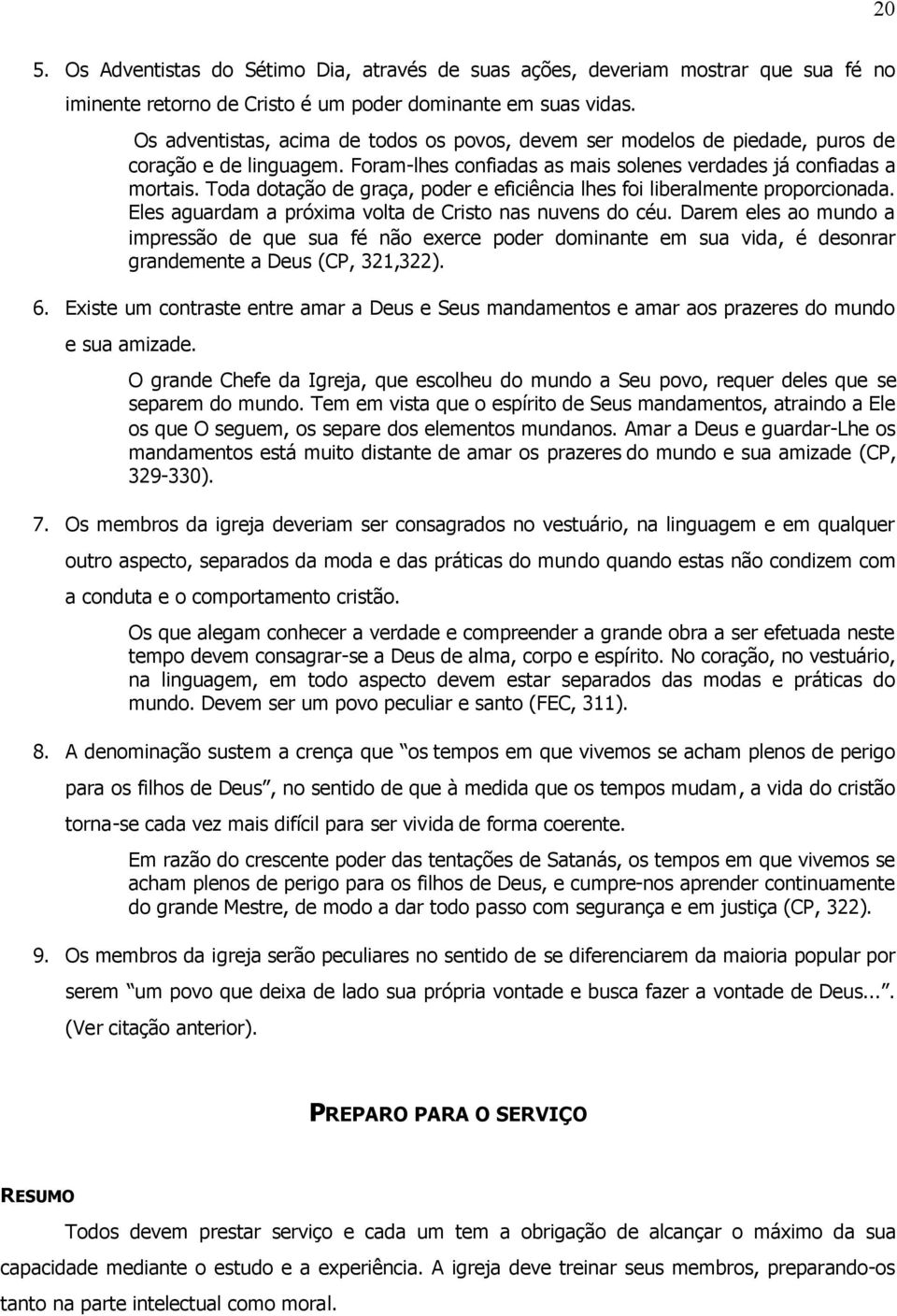 Toda dotação de graça, poder e eficiência lhes foi liberalmente proporcionada. Eles aguardam a próxima volta de Cristo nas nuvens do céu.