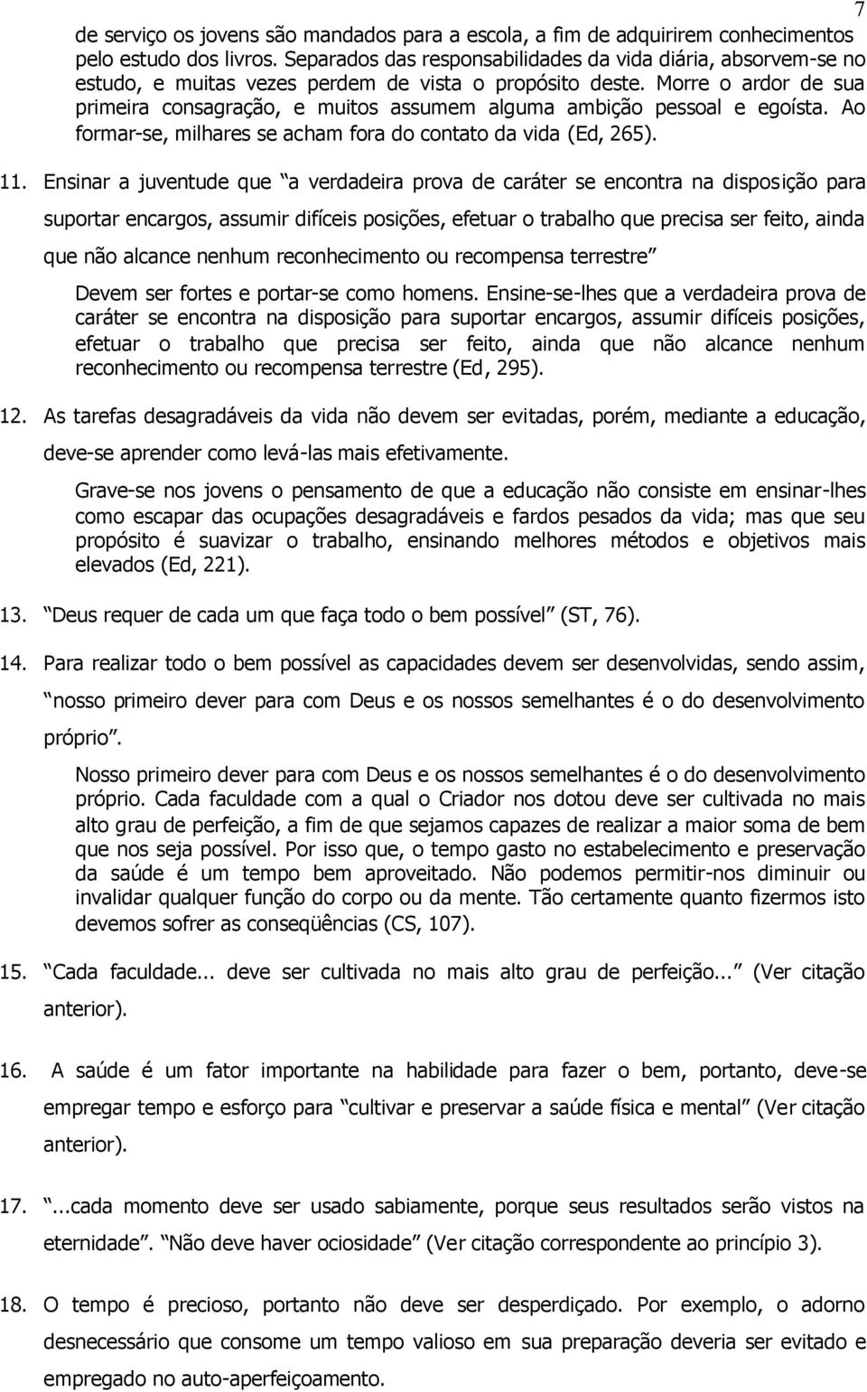 Morre o ardor de sua primeira consagração, e muitos assumem alguma ambição pessoal e egoísta. Ao formar-se, milhares se acham fora do contato da vida (Ed, 265). 11.