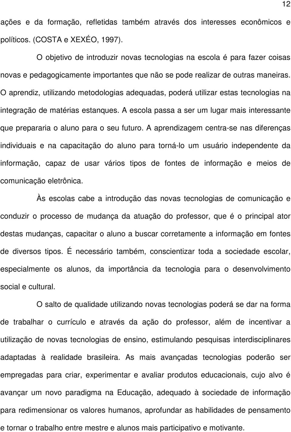 O aprendiz, utilizando metodologias adequadas, poderá utilizar estas tecnologias na integração de matérias estanques.