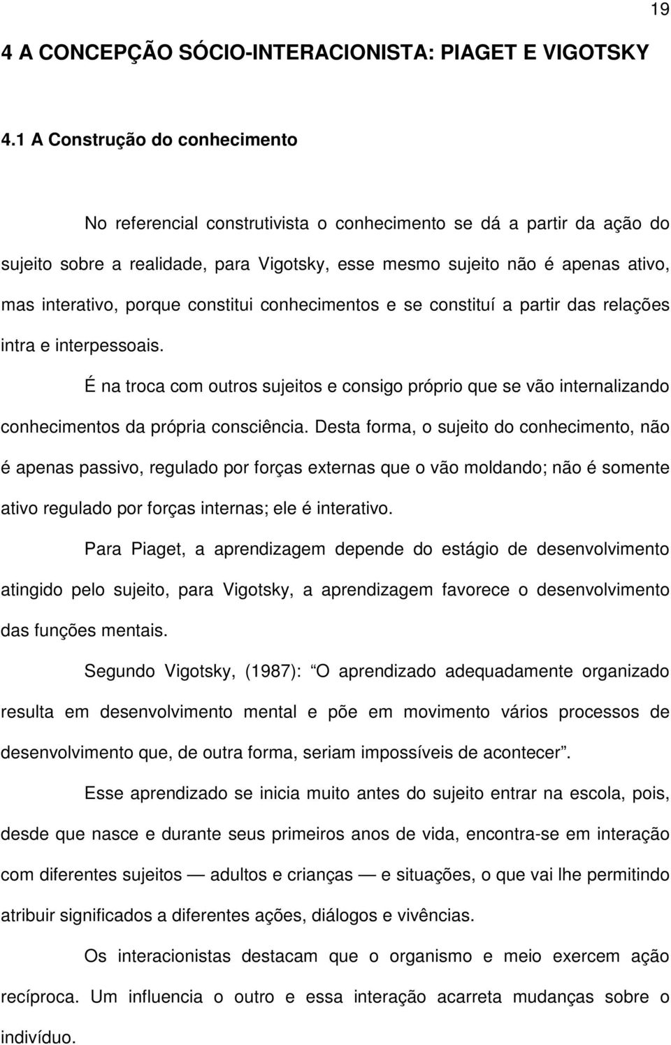 porque constitui conhecimentos e se constituí a partir das relações intra e interpessoais.