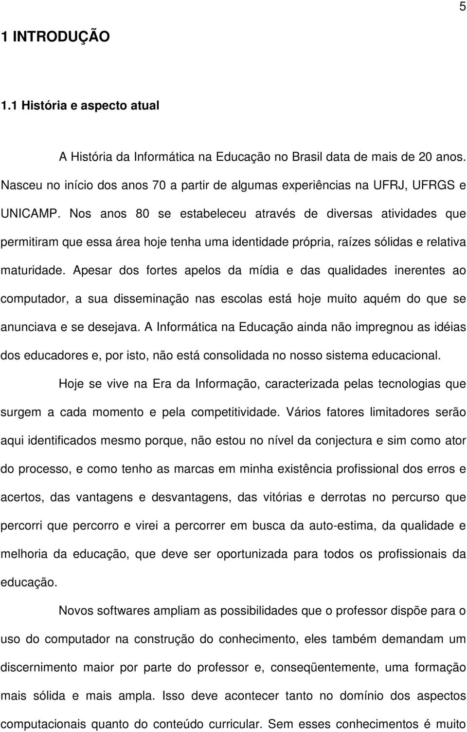 Nos anos 80 se estabeleceu através de diversas atividades que permitiram que essa área hoje tenha uma identidade própria, raízes sólidas e relativa maturidade.