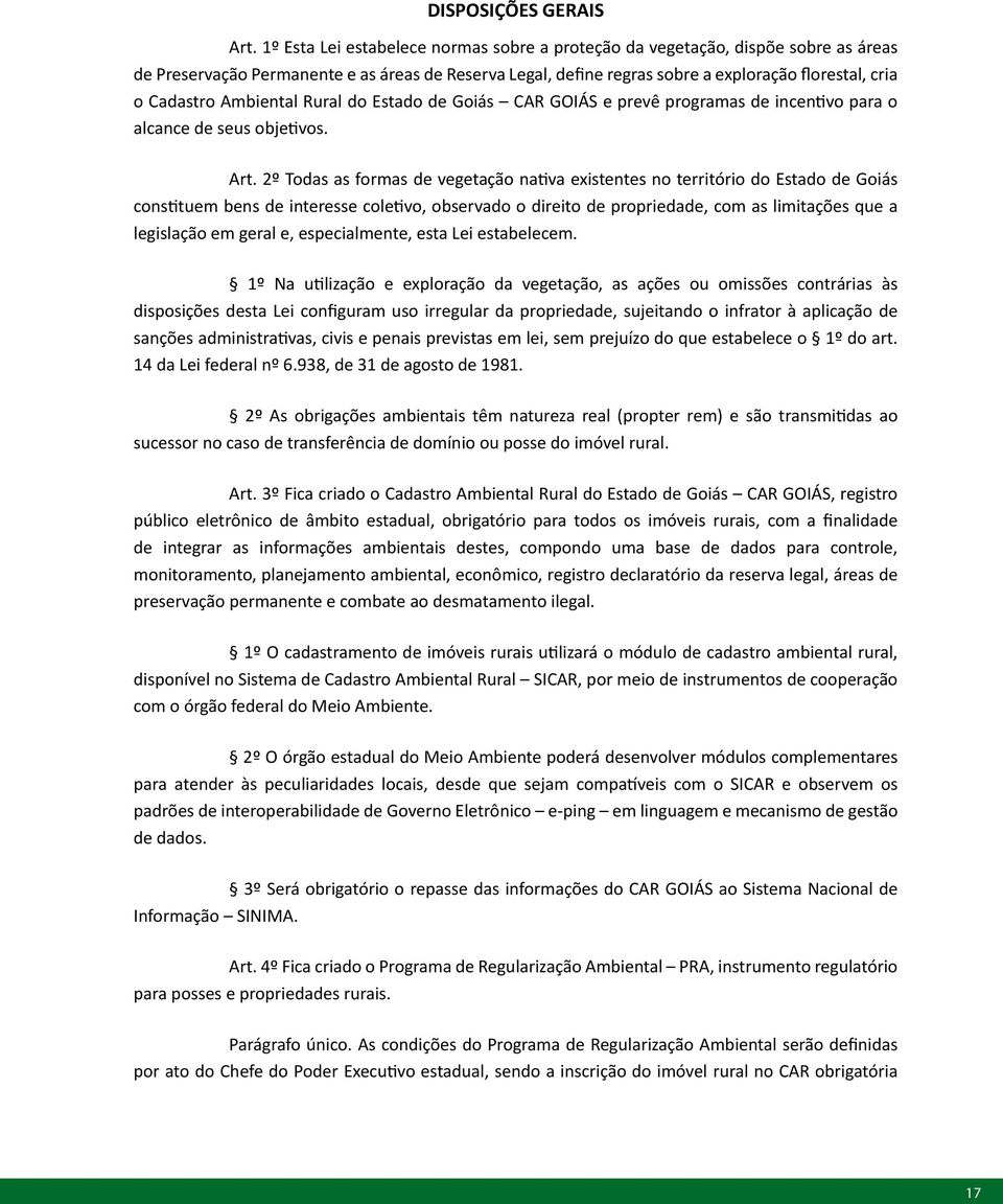 Ambiental Rural do Estado de Goiás CAR GOIÁS e prevê programas de incentivo para o alcance de seus objetivos. Art.