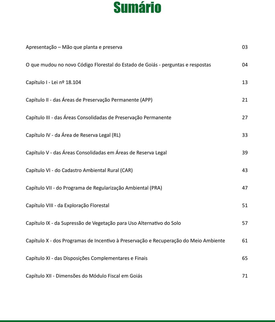 Áreas Consolidadas em Áreas de Reserva Legal 39 Capítulo VI - do Cadastro Ambiental Rural (CAR) 43 Capítulo VII - do Programa de Regularização Ambiental (PRA) 47 Capítulo VIII - da Exploração