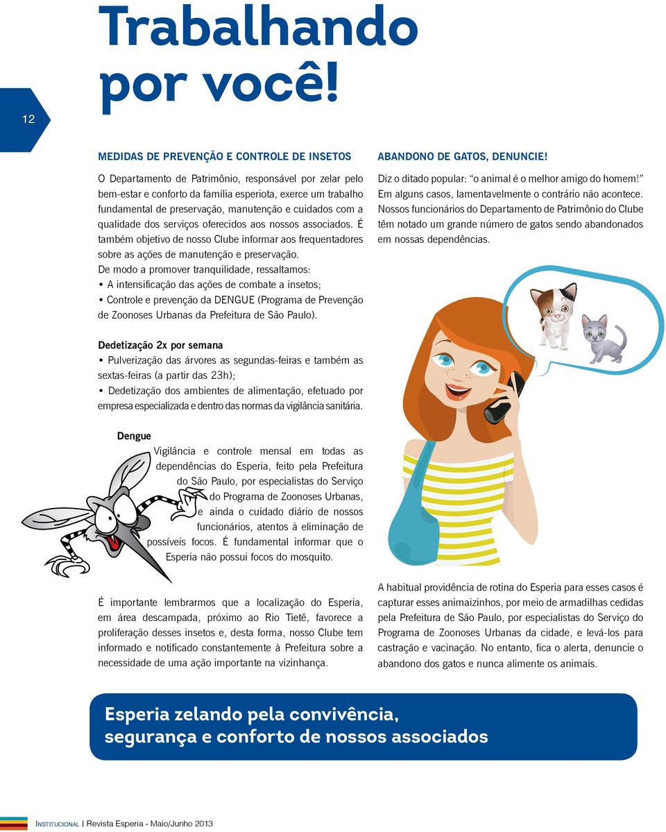 manutenção e cuidados com a qualidade dos serviços oferecidos aos nossos associados. É também objetivo de nosso Clube informar aos frequentadores sobre as ações de manutenção e preservação.