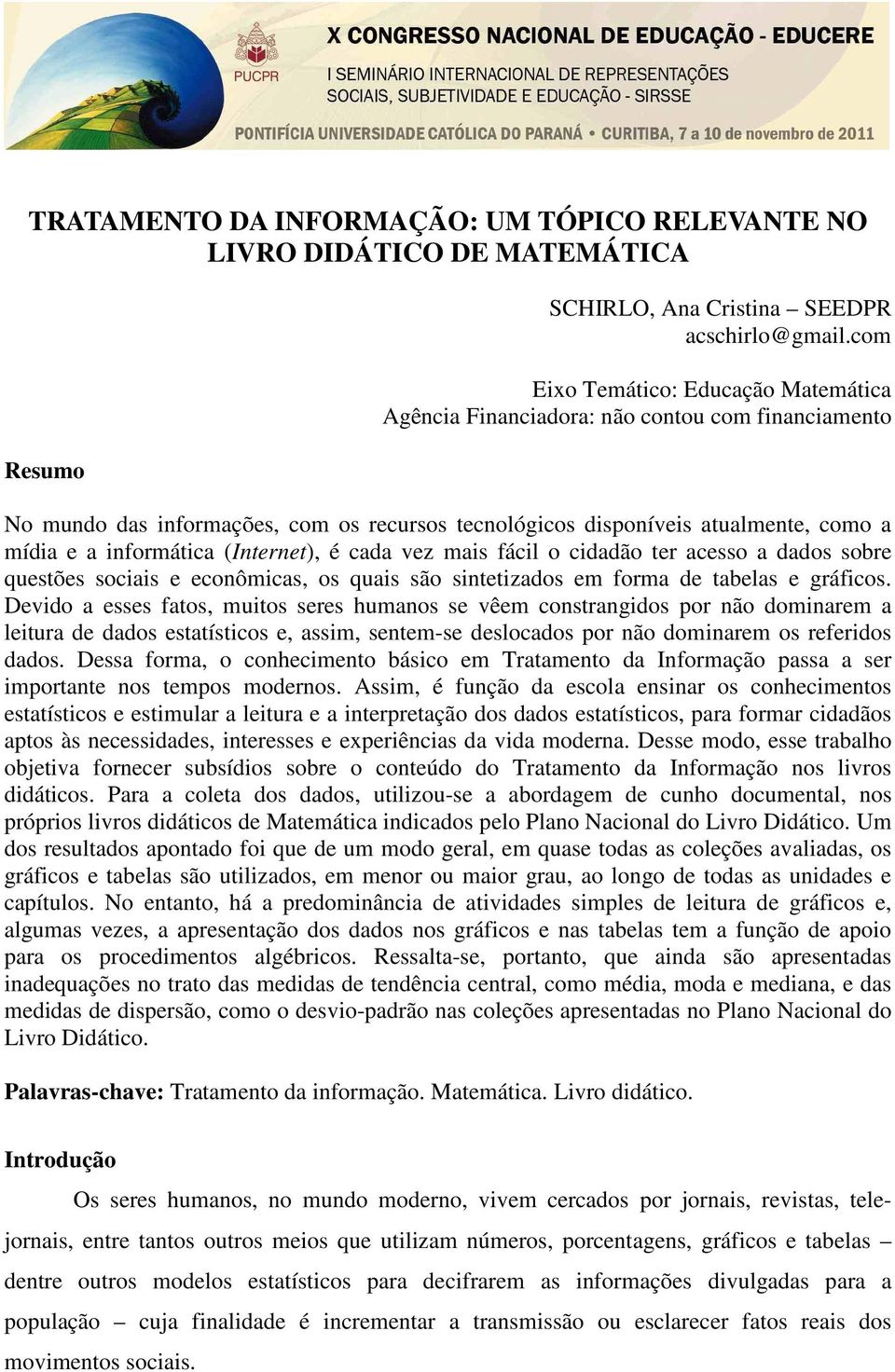 (Internet), é cada vez mais fácil o cidadão ter acesso a dados sobre questões sociais e econômicas, os quais são sintetizados em forma de tabelas e gráficos.