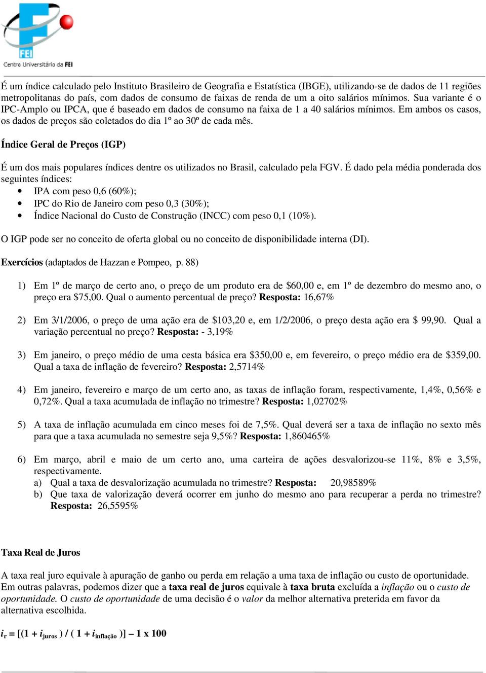 Em ambos os casos, os dados de preços são coletados do dia 1º ao 30º de cada mês. Índice Geral de Preços (IGP) É um dos mais populares índices dentre os utilizados no Brasil, calculado pela FGV.