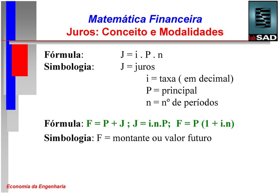 n J = juros i = taxa ( em decimal) P = principal n = nº de