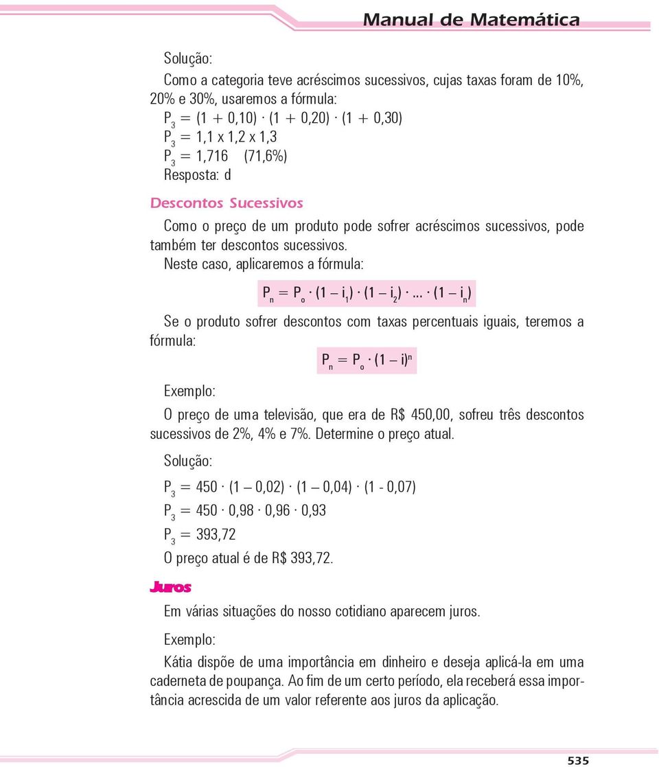 .. (1 i n ) Se o produto sofrer descontos com taxas percentuais iguais, teremos a fórmula: P n = P o (1 i) n Exemplo: O preço de uma televisão, que era de R$ 450,00, sofreu três descontos sucessivos