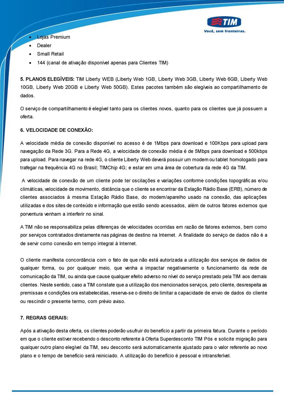 Estes pacotes também são elegíveis ao compartilhamento de dados. O serviço de compartilhamento é elegível tanto para os clientes novos, quanto para os clientes que já possuem a oferta. 6.