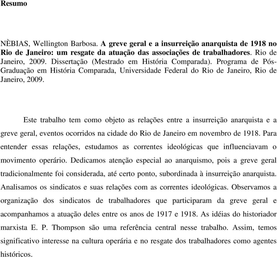 Este trabalho tem como objeto as relações entre a insurreição anarquista e a greve geral, eventos ocorridos na cidade do Rio de Janeiro em novembro de 1918.