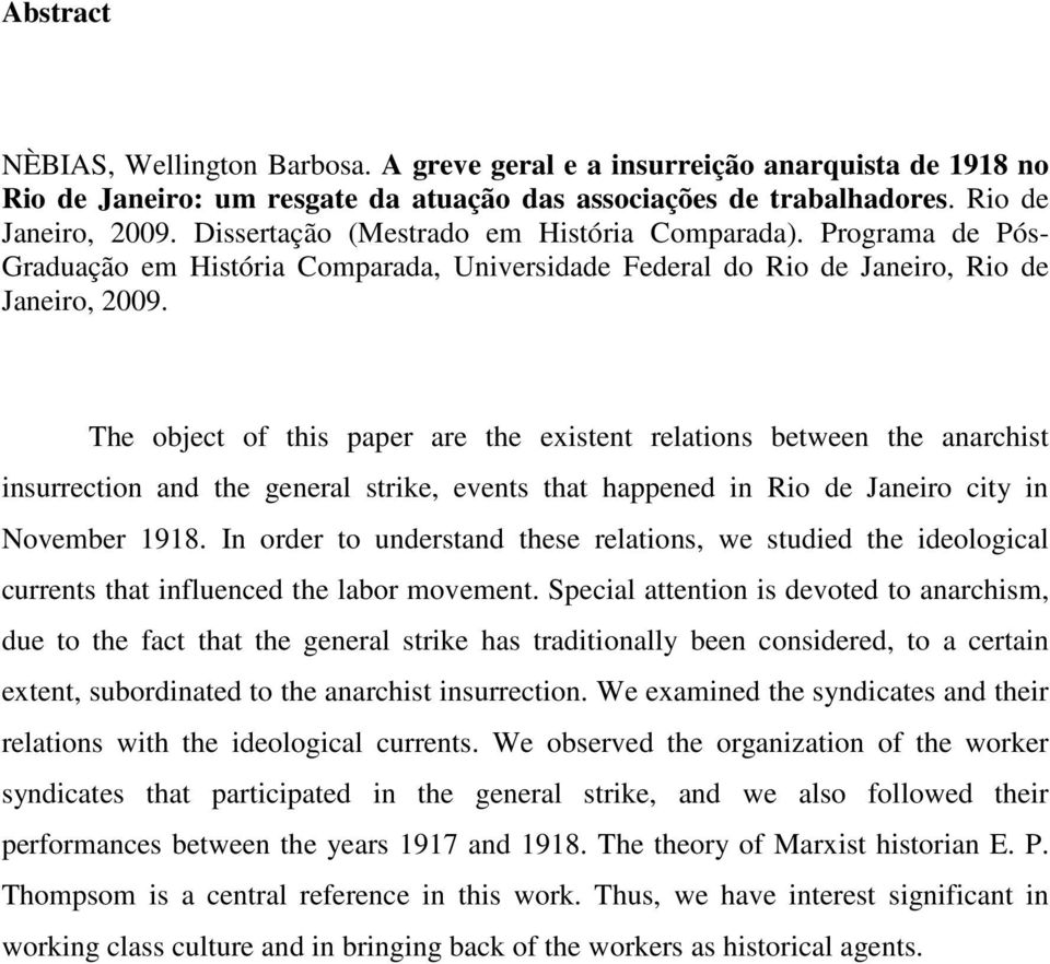 The object of this paper are the existent relations between the anarchist insurrection and the general strike, events that happened in Rio de Janeiro city in November 1918.