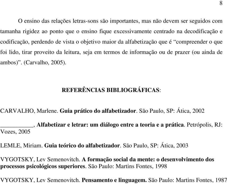 REFERÊNCIAS BIBLIOGRÁFICAS: CARVALHO, Marlene. Guia prático do alfabetizador. São Paulo, SP: Ática, 2002, Alfabetizar e letrar: um diálogo entre a teoria e a prática.