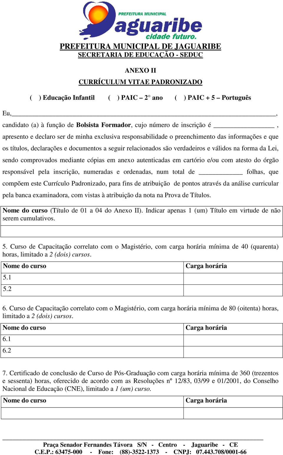 mediante cópias em anexo autenticadas em cartório e/ou com atesto do órgão responsável pela inscrição, numeradas e ordenadas, num total de folhas, que compõem este Currículo Padronizado, para fins de