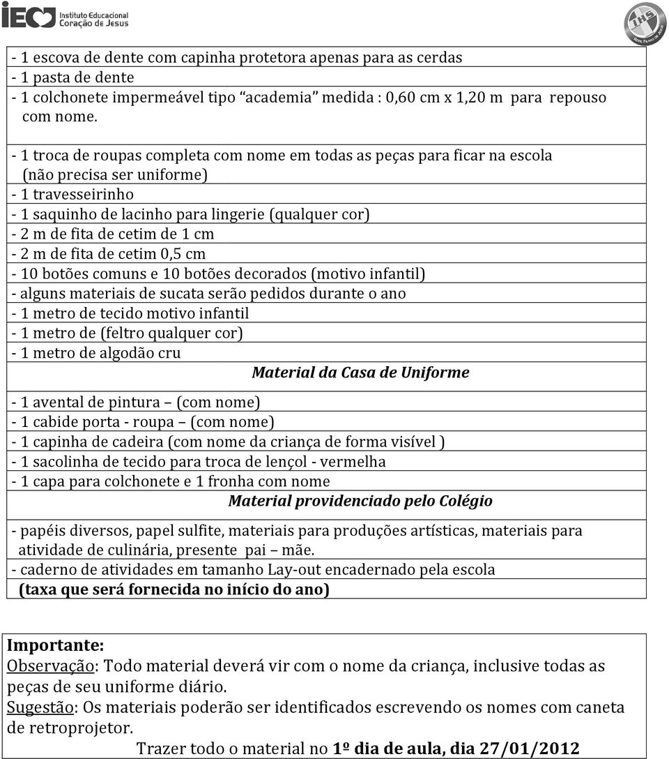 de 1 cm - 2 m de fita de cetim 0,5 cm - 10 botões comuns e 10 botões decorados (motivo infantil) - alguns materiais de sucata serão pedidos durante o ano - 1 metro de tecido motivo infantil - 1 metro