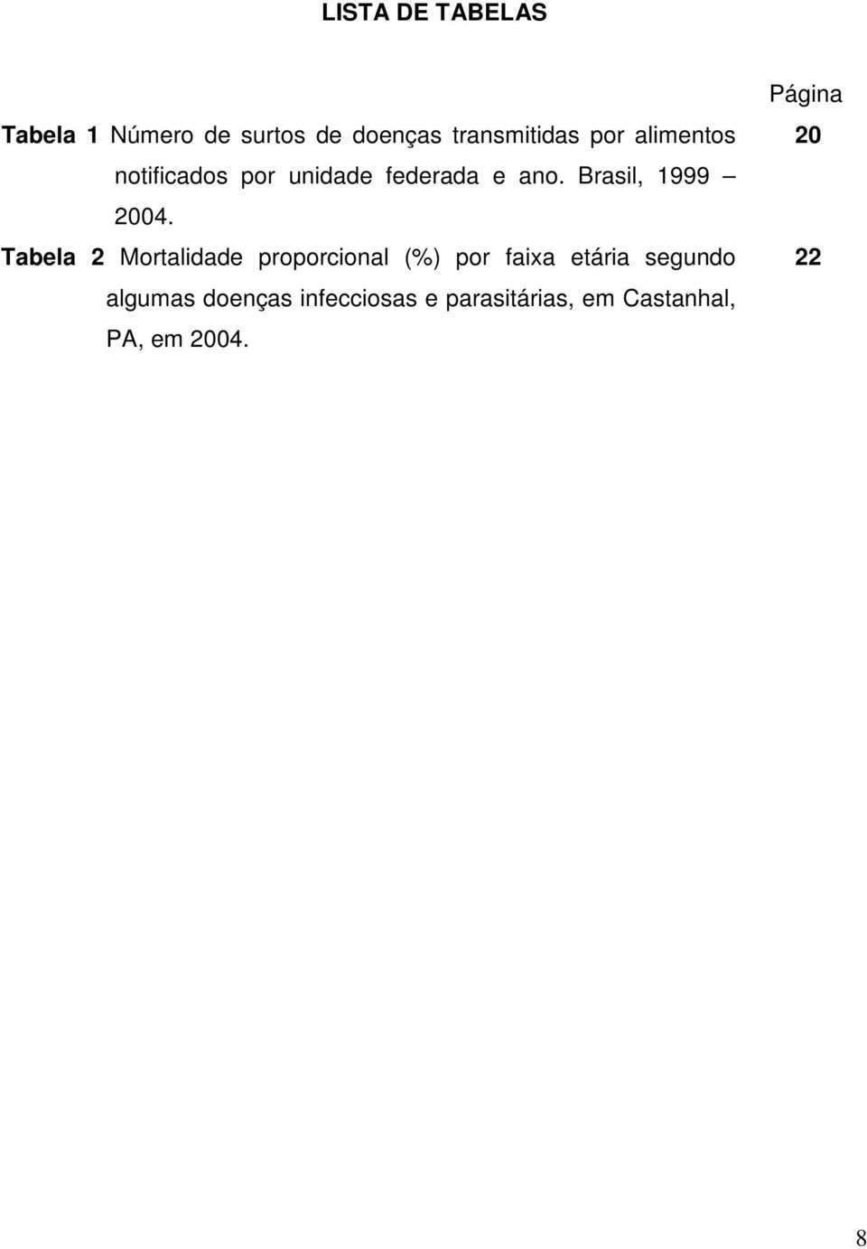 Tabela 2 Mortalidade proporcional (%) por faixa etária segundo algumas