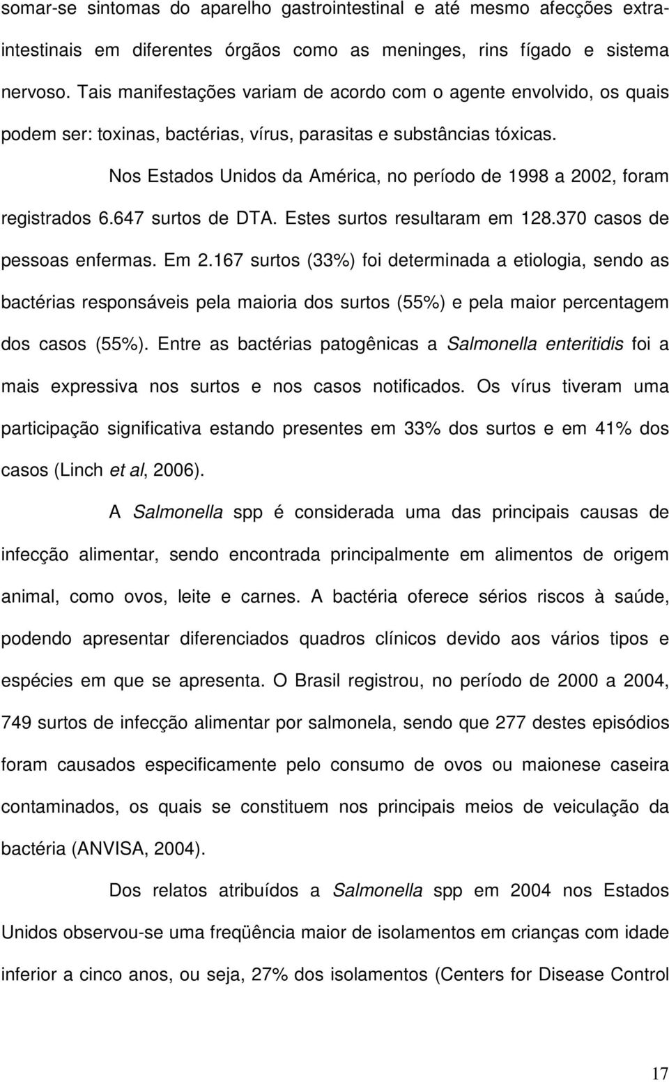 Nos Estados Unidos da América, no período de 1998 a 2002, foram registrados 6.647 surtos de DTA. Estes surtos resultaram em 128.370 casos de pessoas enfermas. Em 2.