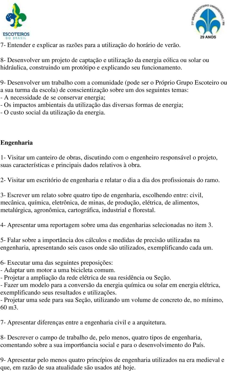 9- Desenvolver um trabalho com a comunidade (pode ser o Próprio Grupo Escoteiro ou a sua turma da escola) de conscientização sobre um dos seguintes temas: - A necessidade de se conservar energia; -