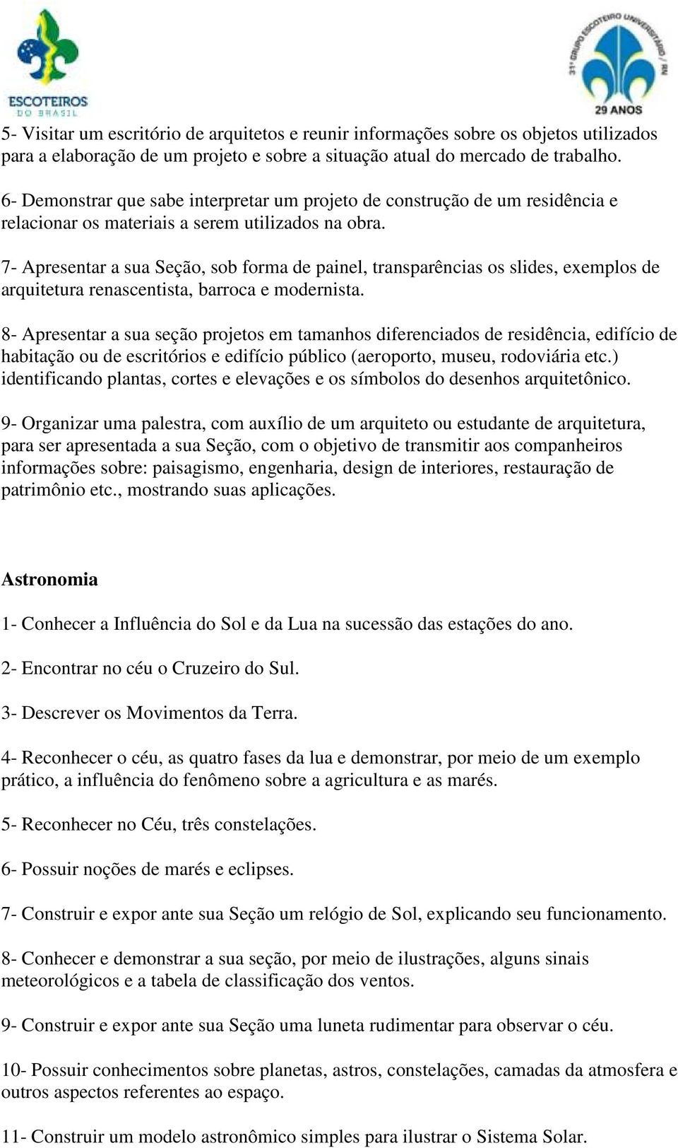 7- Apresentar a sua Seção, sob forma de painel, transparências os slides, exemplos de arquitetura renascentista, barroca e modernista.