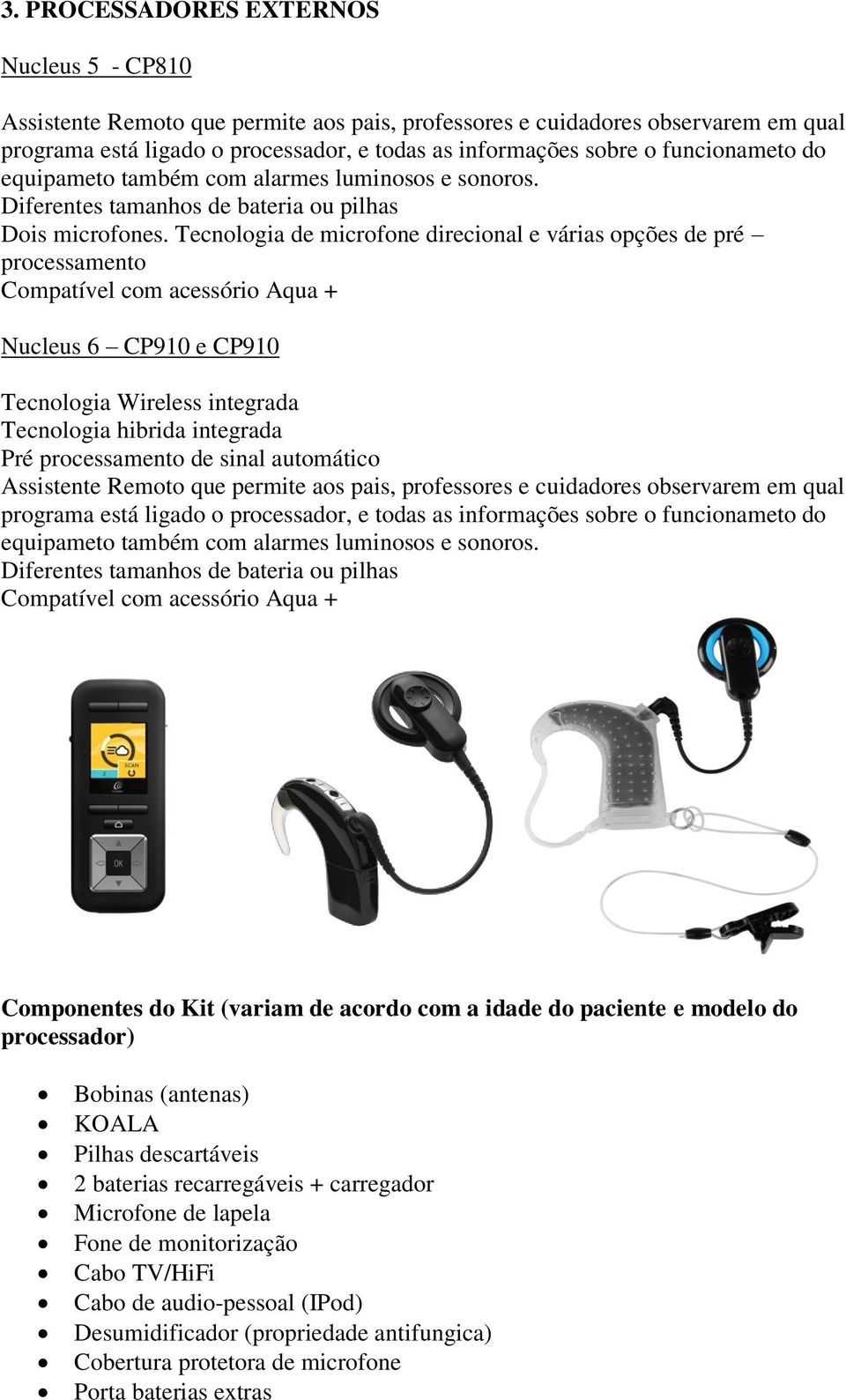 Tecnologia de microfone direcional e várias opções de pré processamento Compatível com acessório Aqua + Nucleus 6 CP910 e CP910 Tecnologia Wireless integrada Tecnologia hibrida integrada Pré