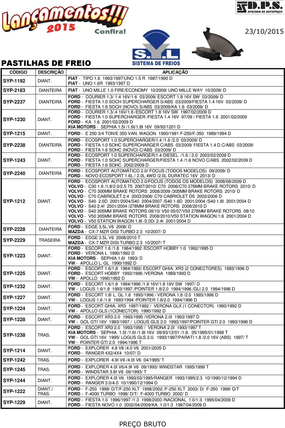 6 03/2009/ D SYP-1230 FORD - COURIER 1.3/.4 16V/1.6 /ESCORT 1.8 16V SW 1997/02/2009 D FORD - FIESTA 1.0 SUPERCHARGER /FIESTA 1.4 16V 97/09 / FIESTA 1.6 2001/02/2009 FORD - KA 1.