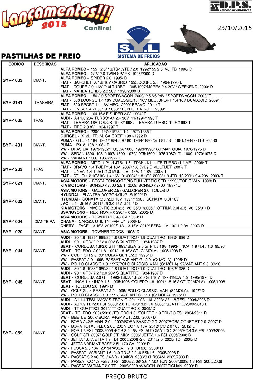 5 V6 24V / SPORTWAGON 2000/ T FIAT - 500 LOUNGE 1.4 16V DUALOGIC/1.4 16V MEC./SPORT 1.4 16V DUALOGIC 2009/ T SYP-2181 TRASEIRA FIAT - 500 SPORT 1.4 16V MEC. 2009/ BRAVO 2011/ T FIAT - LINEA 1.4 /1.